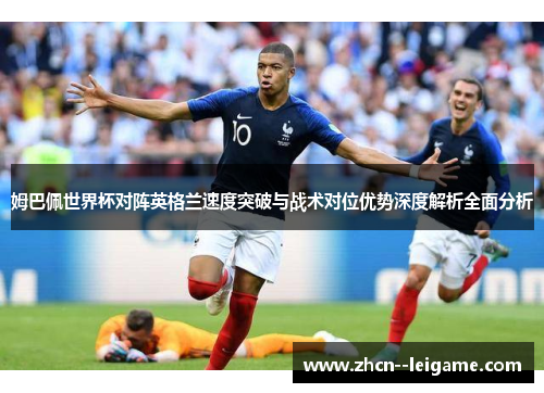 姆巴佩世界杯对阵英格兰速度突破与战术对位优势深度解析全面分析