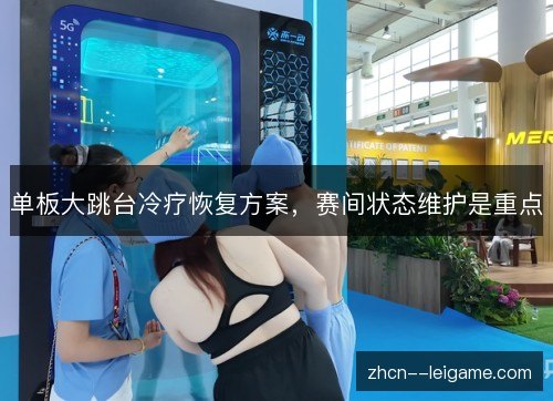 单板大跳台冷疗恢复方案，赛间状态维护是重点